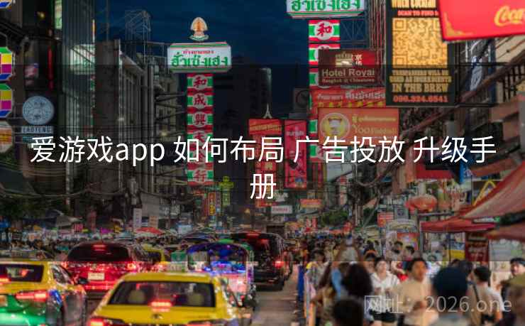 爱游戏app 如何布局 广告投放 升级手册 爱游戏app 如何布局 广告投放 升级手册