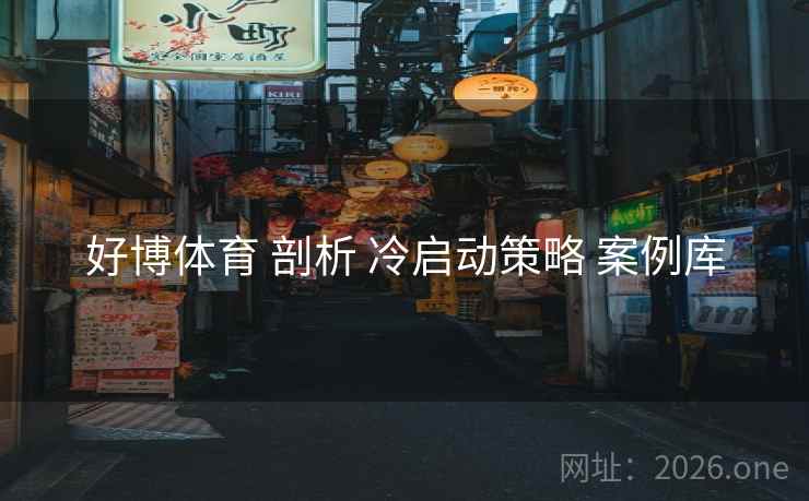 好博体育 剖析 冷启动策略 案例库