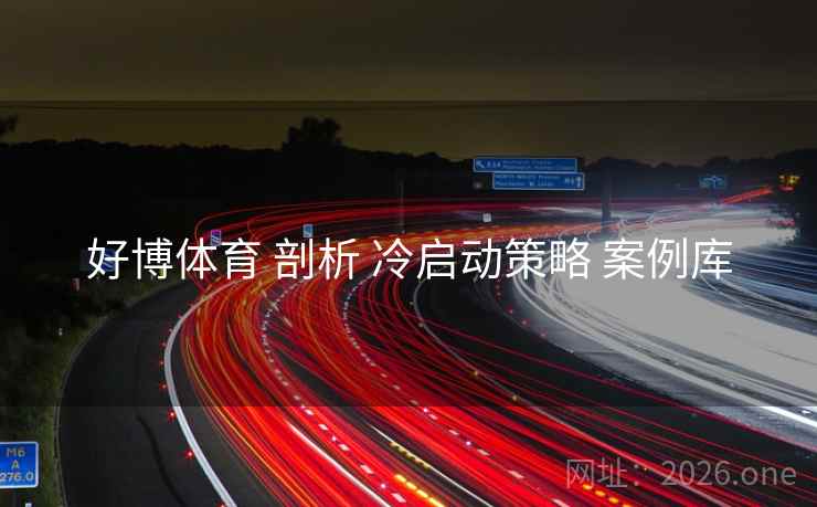 好博体育 剖析 冷启动策略 案例库
