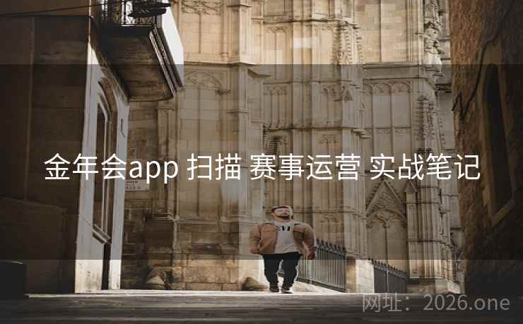 金年会app 扫描 赛事运营 实战笔记