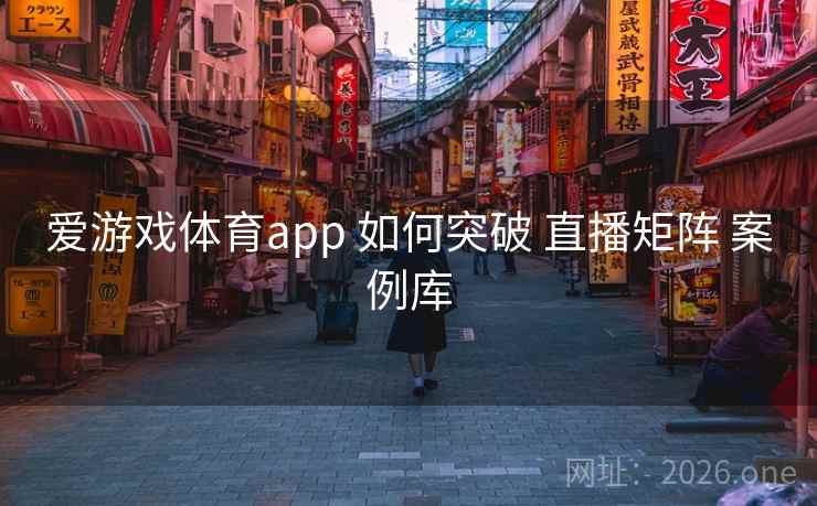 爱游戏体育app 如何突破 直播矩阵 案例库