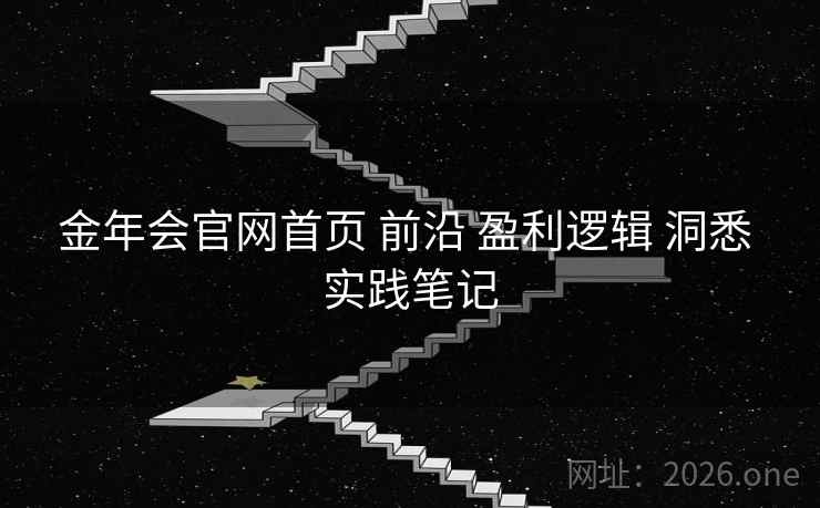 金年会官网首页 前沿 盈利逻辑 洞悉 实践笔记