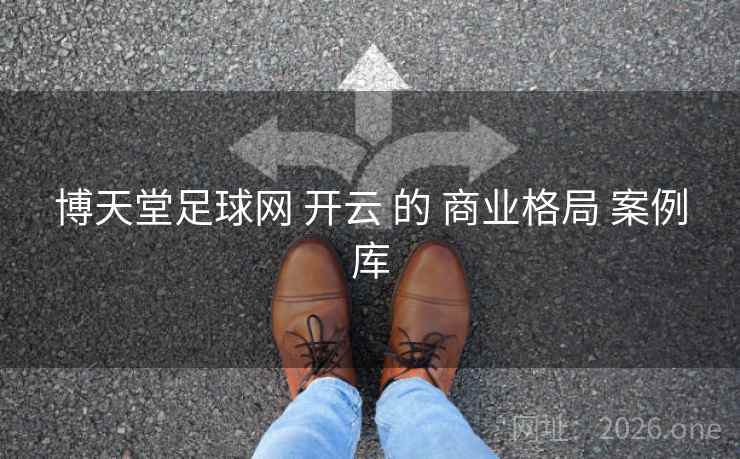 博天堂足球网 开云 的 商业格局 案例库
