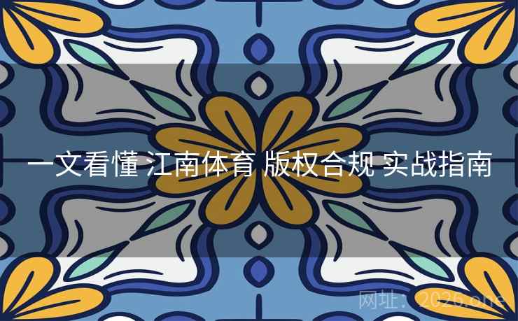 一文看懂 江南体育 版权合规 实战指南