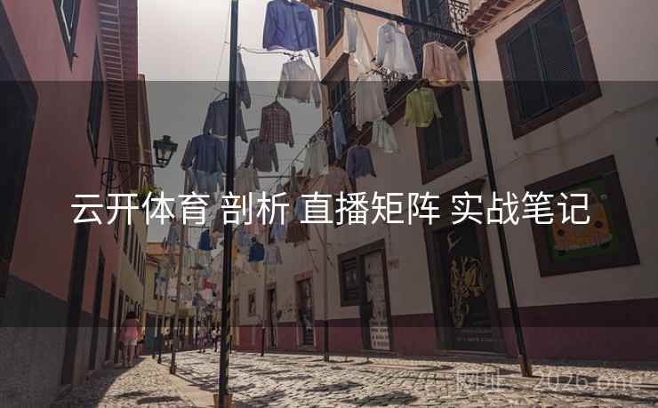 云开体育 剖析 直播矩阵 实战笔记