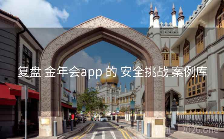 复盘 金年会app 的 安全挑战 案例库