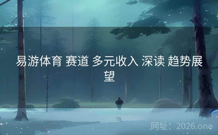 易游体育 赛道 多元收入 深读 趋势展望