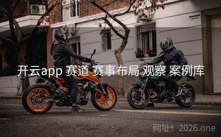 开云app 赛道 赛事布局 观察 案例库