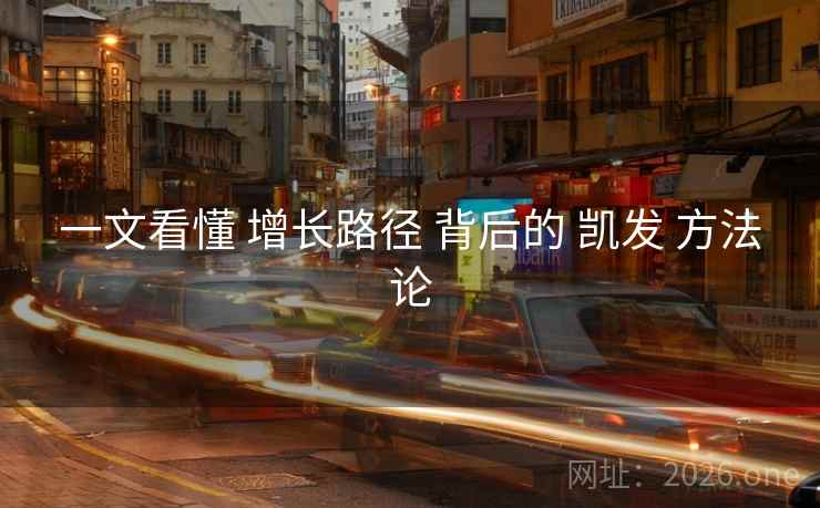 一文看懂 增长路径 背后的 凯发 方法论