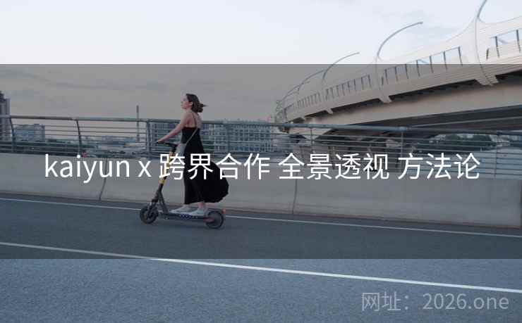 kaiyun x 跨界合作 全景透视 方法论