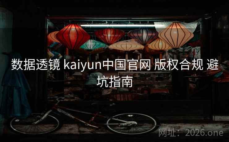 数据透镜 kaiyun中国官网 版权合规 避坑指南